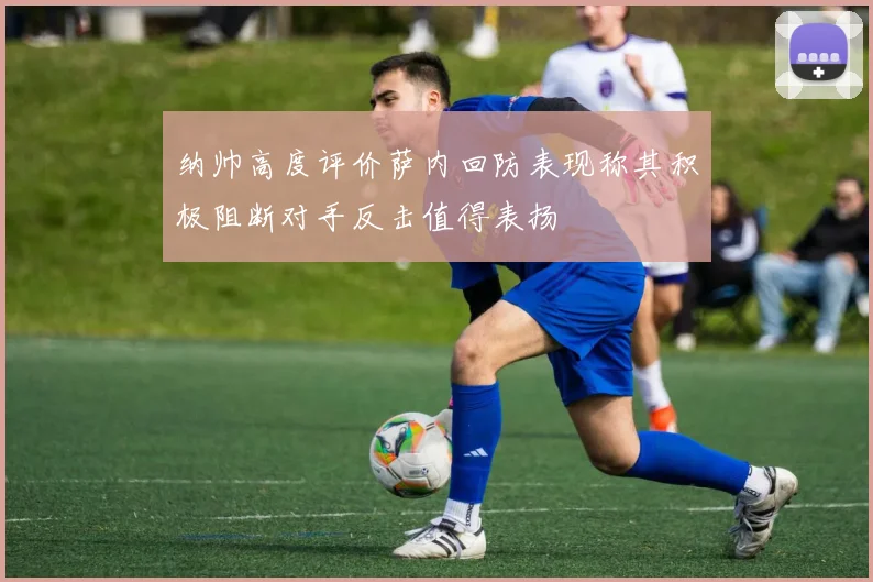 纳帅高度评价萨内回防表现称其积极阻断对手反击值得表扬