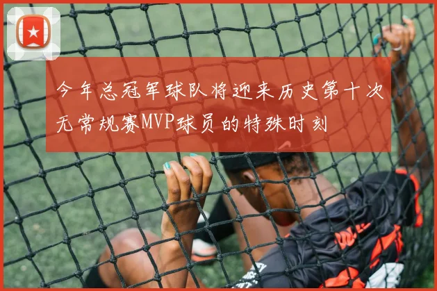 今年总冠军球队将迎来历史第十次无常规赛MVP球员的特殊时刻
